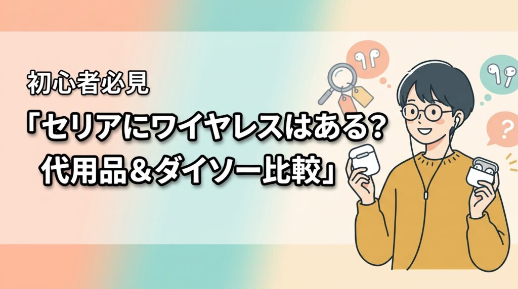 セリアにワイヤレスイヤホンはある？無い時の代用品やダイソー比較