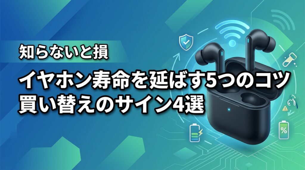 ワイヤレスイヤホンの寿命を延ばす5つのコツ！買い替えのサイン4選